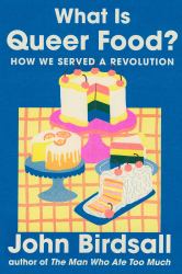 What Is Queer Food? : How We Served a Revolution