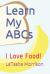 Learn My ABCs : I Love Food! Learn My ABCs : I Love Food!