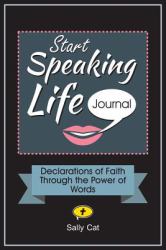 Start Speaking Life Journal : Declarations of Faith Through the Power of Words