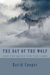 The Day of the Wolf and the Quest for the Lamb : The Hidden Bible Prophecies Throwing a New Light on Today's Church