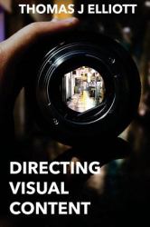 Directing Visual Content : How to Make a Living Directing Content