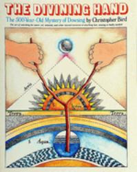 The Divining Hand : The 500 Year-Old Mystery of Dowsing