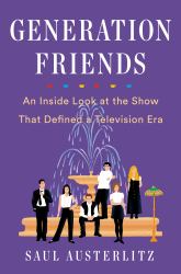 Generation Friends : An Inside Look at the Show That Defined a Television Era