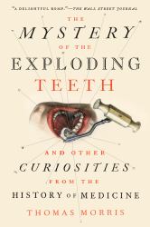 The Mystery of the Exploding Teeth : And Other Curiosities from the History of Medicine