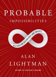 Probable Impossibilities : Musings on Beginnings and Endings