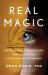 Real Magic : Ancient Wisdom, Modern Science, and a Guide to the Secret Power of the Universe Real Magic : Ancient Wisdom, Modern Science, and a Guide to the Secret Power of the Universe