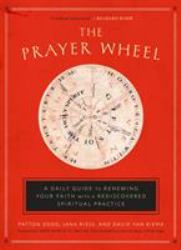 The Prayer Wheel : A Daily Guide to Renewing Your Faith with a Rediscovered Spiritual Practice
