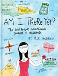 Am I There Yet? : The Loop-De-loop, Zigzagging Journey to Adulthood