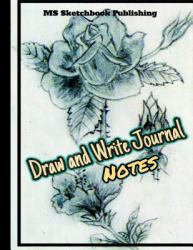 Draw and Write Journal Notes : Writing, Drawing and Sketchbook Journal, Art Notebook for Adults, Kids, Boys or Girls (8. 5x11 Inches, Beautiful Flower Cover), 150 Blank Pages+ Notes+ Sketch Spaces for Improving Writing, Drawing, Sketching and Doodling (V