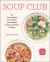 Soup Club : 80 Cozy Recipes for Creative Plant-Based Soups and Stews to Share