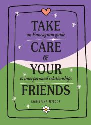 Take Care of Your Friends : An Enneagram Guide to Interpersonal Relationships