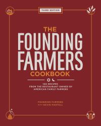 The Founding Farmers Cookbook, Third Edition : 100 Recipes from the Restaurant Owned by American Family Farmers