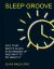 Sleep Groove : Why Your Body's Clock Is So Messed up and What to Do about It