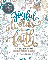 Be Still and Color : Joyful Words of Faith: an Inspirational Coloring Book