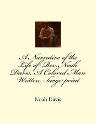 A Narrative of the Life of Rev. Noah Davis, a Colored Man Written : Large Print