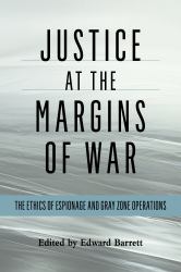 Justice at the Margins of War : The Ethics of Espionage and Gray Zone Operations