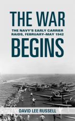 The War Begins : The Navy's Early Carrier Raids, Februarye-May 1942