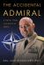 The Accidental Admiral : A Sailor Takes Command at NATO