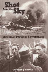 Shot from the Sky : American POWs in Switzerland