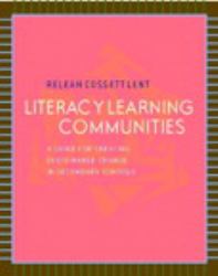 Literacy Learning Communities : A Guide for Creating Sustainable Change in Secondary Schools
