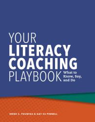 Your Literacy Coaching Playbook : What to Know, Say, and Do