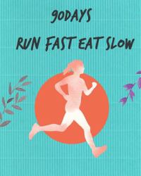 90Days Run Fast Eat Slow : Save Yourself and the Ones You Love with the Hidden Healing Powers of Fruits & Vegetables