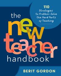 The New Teacher Handbook : 107 Strategies to Problem-Solve the Hard Parts of Teaching