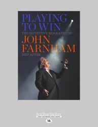 Playing to Win : The Definitive Biography of John Farnham