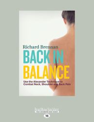Back in Balance : Use the Alexander Technique to Combat Neck, Shoulder and Back Pain