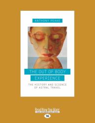 The Out-Of-Body Experience : The History and Science of Astral Travel