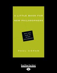 A Little Book for New Philosophers : Why and How to Study Philosophy