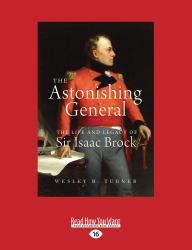 The Astonishing General : The Life and Legacy of Sir Isaac Brock