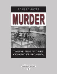 Murder : Twelve True Stories of Homicide in Canada