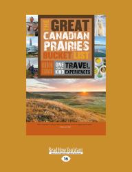The Great Canadian Prairies Bucket List : One-Of-a-Kind Travel Experiences
