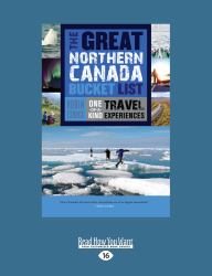 The Great Northern Canada Bucket List : One-Of-a-Kind Travel Experiences