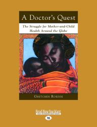 A Doctor's Quest : The Struggle for Mother and Child Health Around the Globe