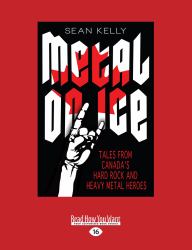 Metal on Ice : Tales from Canada's Hard Rock and Heavy Metal Heroes