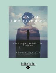 The Art of Finding Yourself : Live Bravely and Awaken to Your True Nature