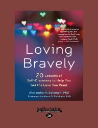 Loving Bravely : Twenty Lessons of Self-Discovery to Help You Get the Love You Want