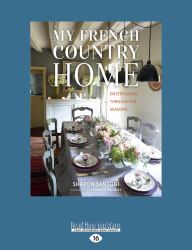 My French Country Home : Entertaining Through the Seasons