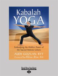 Kabalah Yoga : Embodying the Hidden Power of the Sacred Hebrew Letters