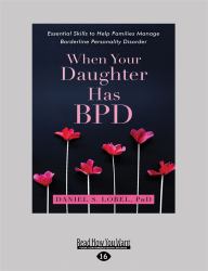 When Your Daughter Has BPD : Essential Skills to Help Families Manage Borderline Personality Disorder