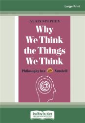 Why We Think the Things We Think : Philosophy in a Nutshell