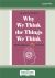 Why We Think the Things We Think : Philosophy in a Nutshell Why We Think the Things We Think : Philosophy in a Nutshell