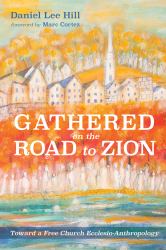 Gathered on the Road to Zion : Toward a Free Church Ecclesio-Anthropology