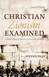 Christian Zionism Examined, Second Edition : A Review of Ideas on Israel, the Church, and the Kingdom