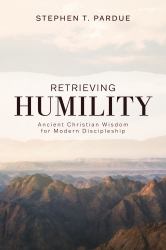 Retrieving Humility : Ancient Christian Wisdom for Modern Discipleship