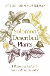 Solomon Described Plants : A Botanical Guide to Plant Life in the Bible
