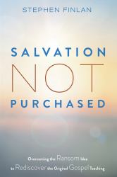 Salvation Not Purchased : Overcoming the Ransom Idea to Rediscover the Original Gospel Teaching