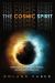 The Cosmic Spirit : Awakenings at the Heart of All Religions, the Earth, and the Multiverse